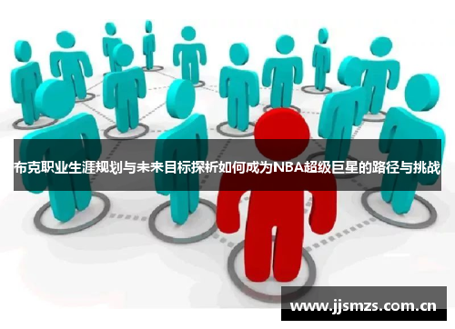 布克职业生涯规划与未来目标探析如何成为NBA超级巨星的路径与挑战 布克职业生涯规划与未来目标探析如何成为NBA超级巨星的路径与挑战
