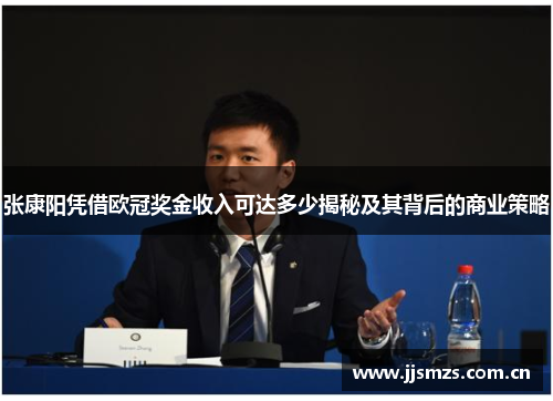 张康阳凭借欧冠奖金收入可达多少揭秘及其背后的商业策略 张康阳凭借欧冠奖金收入可达多少揭秘及其背后的商业策略